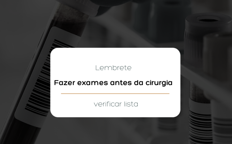  Quais exames preciso fazer antes da minha cirurgia?