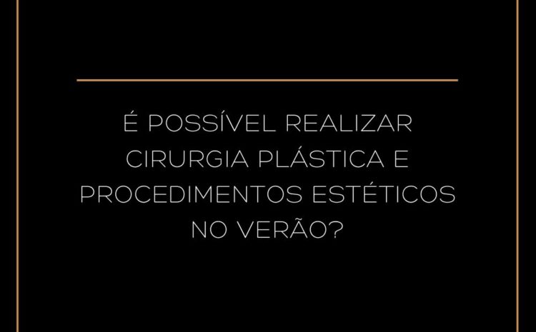  É possível realizar cirurgia plástica e procedimentos estéticos no verão?